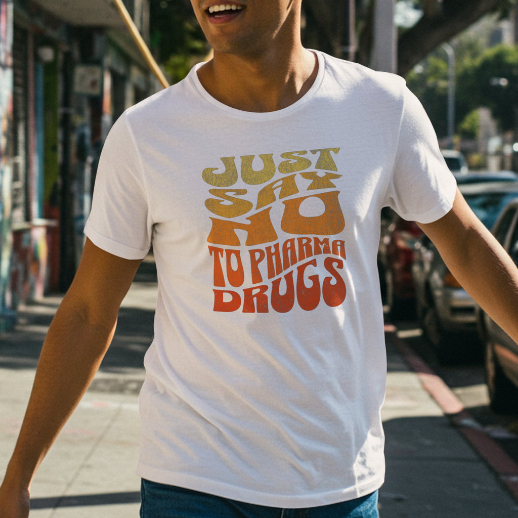 Just Say No to Pharma Drugs T-Shirt (6 color options) S-2X
