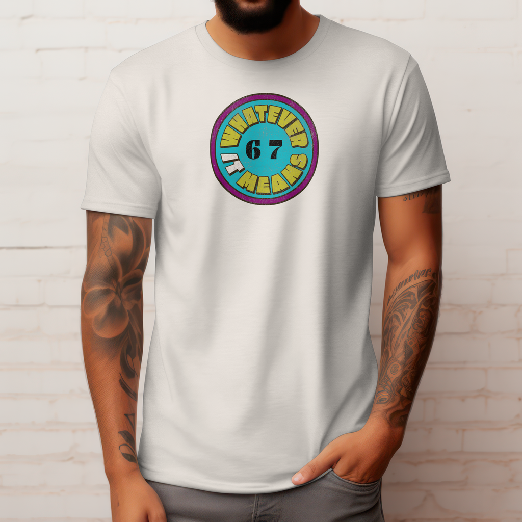 6 7 Whatever It Means T-shirt (S-2X)