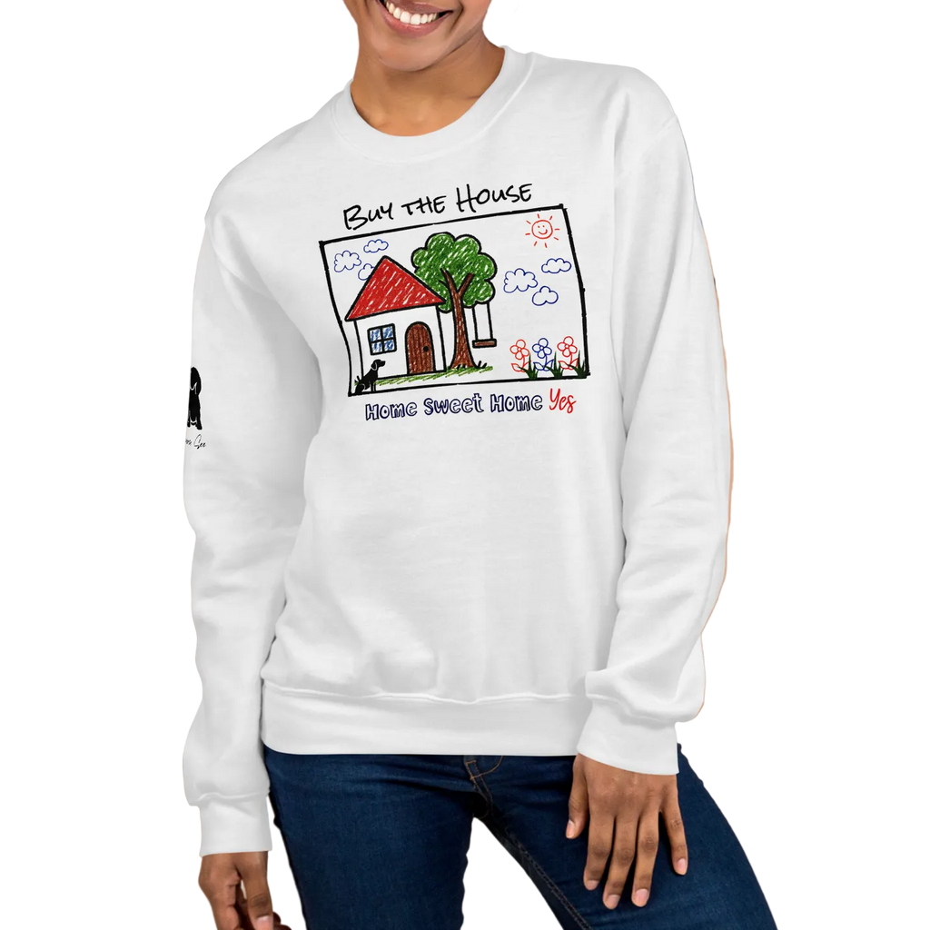 Positively Sweet & Encouraging BUY THE HOUSE Homebuyer, Homeowner, Seller-Realtor Unisex Sweatshirt (S-2X) 3 COLORS