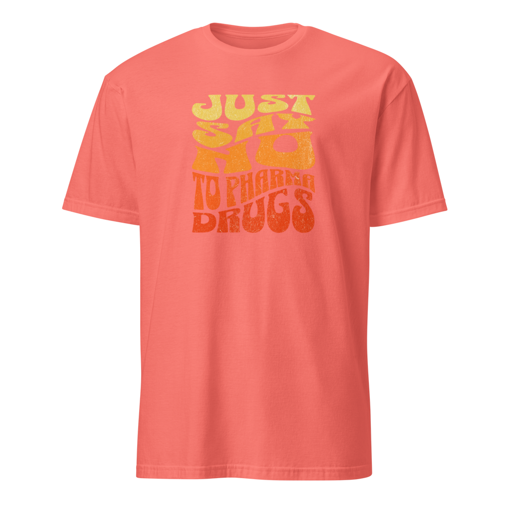Just Say No to Pharma Drugs T-Shirt (6 color options) S-2X