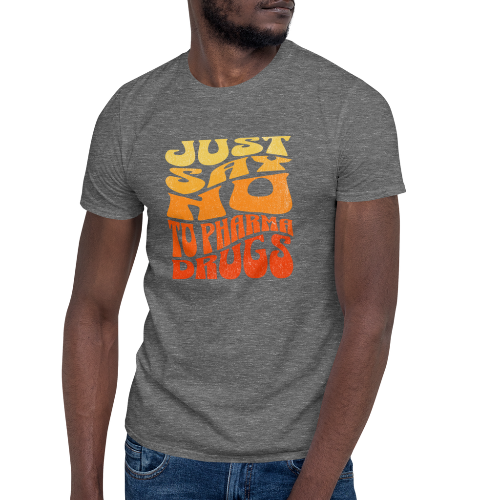 Just Say No to Pharma Drugs T-Shirt (6 color options) S-2X