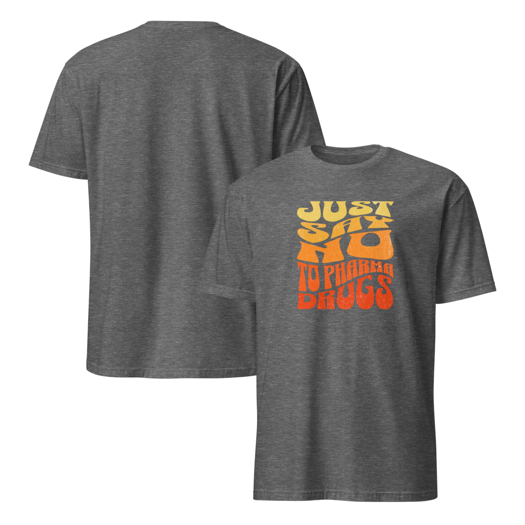 Just Say No to Pharma Drugs T-Shirt (6 color options) S-2X