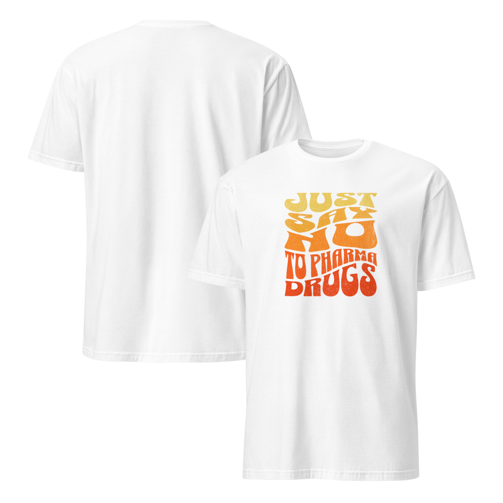 Just Say No to Pharma Drugs T-Shirt (6 color options) S-2X